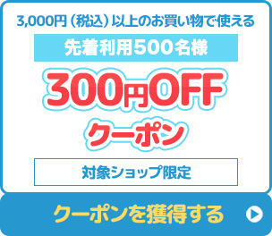 3,000円（税込）以上のお買い物で使える300円OFF　対象ショップ限定　クーポンを獲得する